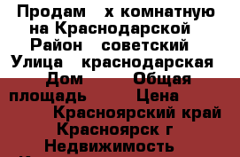 Продам 2-х комнатную на Краснодарской › Район ­ советский › Улица ­ краснодарская › Дом ­ 13 › Общая площадь ­ 54 › Цена ­ 2 700 000 - Красноярский край, Красноярск г. Недвижимость » Квартиры продажа   . Красноярский край,Красноярск г.